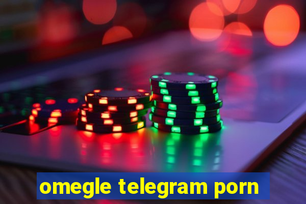 omegle telegram porn